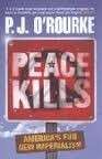 Peace Kills: America's Fun New Imperialism - O'Rourke, P. J.