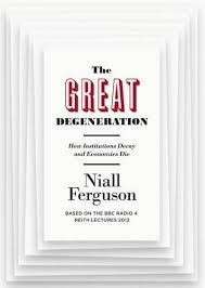The Great Degeneration: How Institutions Decay and Economies Die - Ferguson, Niall