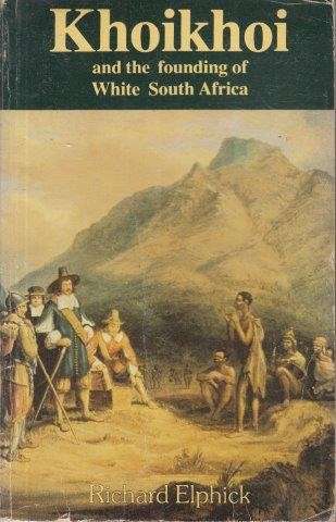 Khoikhoi and the Founding of White South Africa - Elphick, Richard