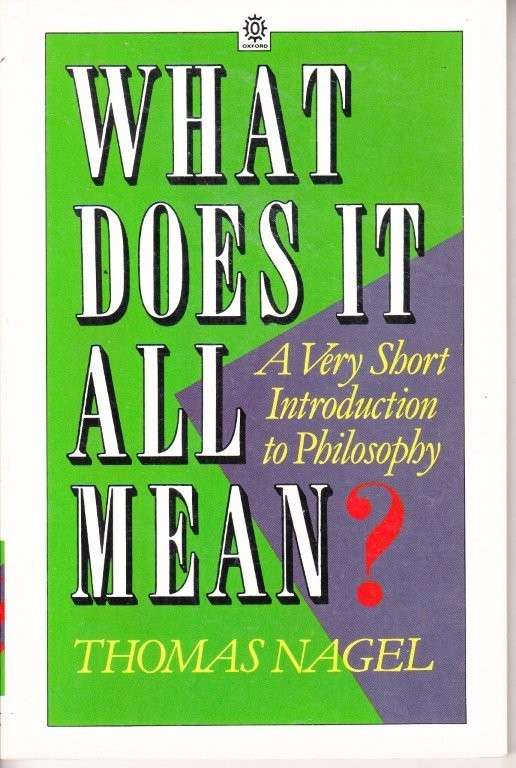 What Does It All Mean? A Very Short Introduction to Philosophy - Nagel, Thomas