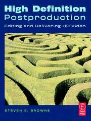 High Definition Postproduction: Editing and Delivering HD Video - Browne, Steven E.