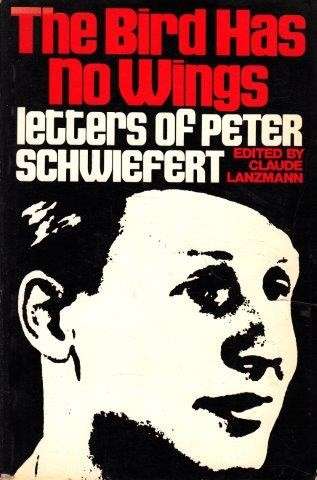The Bird Has No Wings: Letters of Peter Schwiefert - Lanzmann, Claude (Ed.)