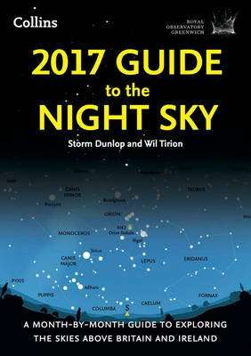 2017 Guide to the Night Sky - A Month-by-Month Guide to Exploring the Skies Above Britain and Irelan