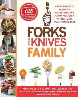 Forks Over Knives Family - Every Parent's Guide to Raising Healthy, Happy Kids on a Whole-Food, Plan