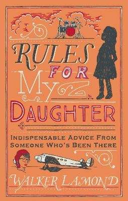 Rules for My Daughter - Indispensable Advice from Someone Who's Been There (Hardcover, Main)