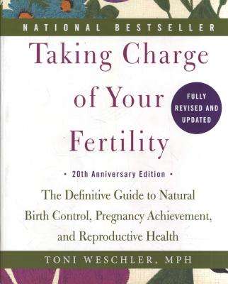 Taking Charge of Your Fertility - The Definitive Guide to Natural Birth Control, Pregnancy Achieveme