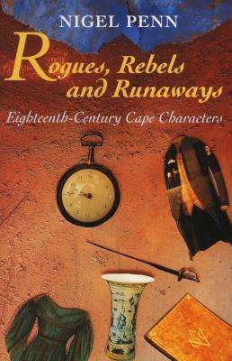Rogues, Rebels and Runaways - Eighteenth-century Cape Characters (Paperback)