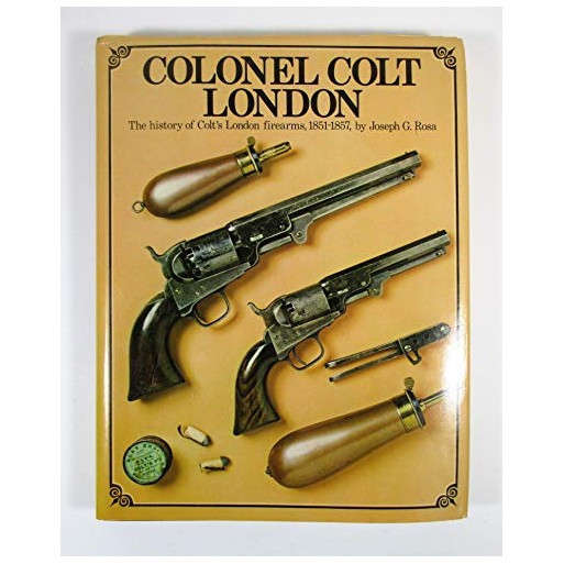 Colonel Colt, London: The history of Colt's London firearms, 1851-1857