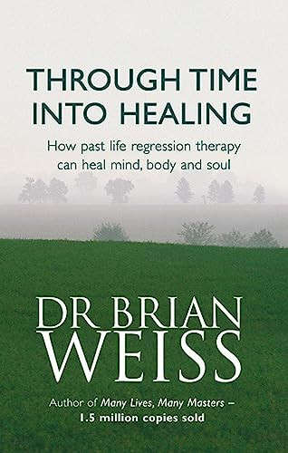 Through Time into Healing: How Past Life Regression Therapy Can Heal Mind, Body and Soul
