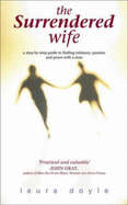 The Surrendered Wife: A Practical Guide to Finding Intimacy, Passion and Peace with Your Man
