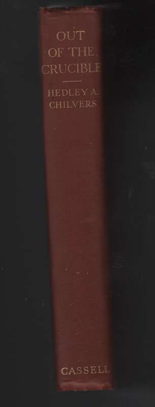 Out of the Crucible. Being the Romantic Story of the Witwatersrand G - Chilvers, Hedley A.