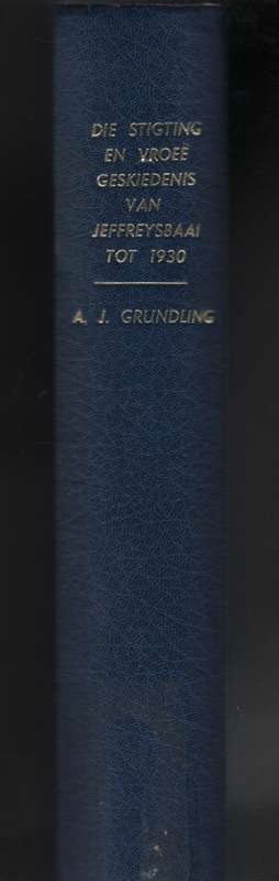 Die Stigting en VroeÃ« Geskiedenis van Jeffreysbaai tot 1930 - Grundling, Andre Johann