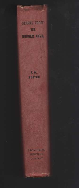 Sparks from the Border Anvil. A Record of Remarkable and Inspiring E - Burton, Alfred W.