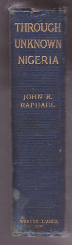 Through Unknown Nigeria - Raphael, John R.