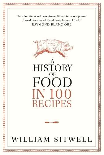A History of Food in 100 Recipes - William Sitwell