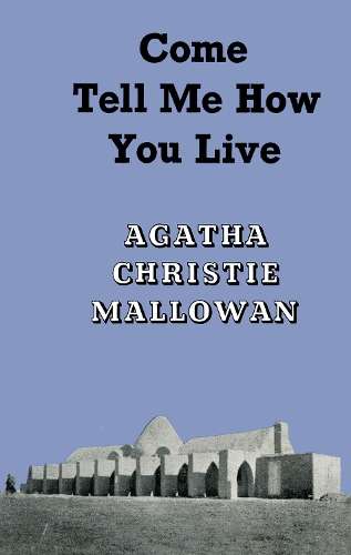 Come Tell Me How You Live - Agatha Christie