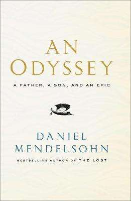 An Odyssey: A Father a Son and an Epic - Daniel Mendelsohn