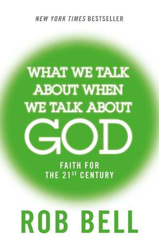 What We Talk About When We Talk About God - Rob Bell