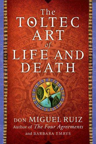 The Toltec Art of Life and Death - Don Miguel Ruiz