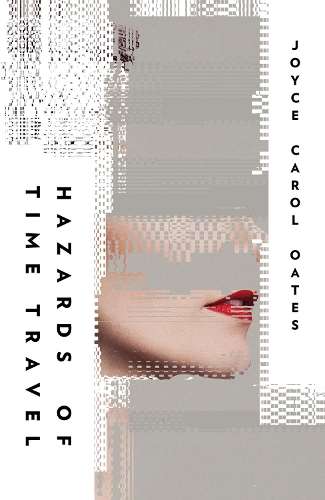 Hazards of Time Travel - Joyce Carol Oates