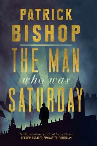 The Man Who Was Saturday - Patrick Bishop