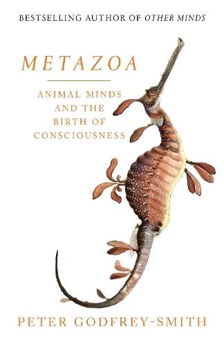 Metazoa: Animal Minds and the Birth of Consciousness - Peter Godfrey-Smith