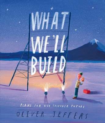 What Weâll Build: Plans for Our Together Future - Oliver Jeffers
