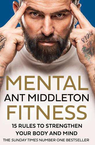 Mental Fitness: 15 Rules to Strengthen Your Body and Mind - Ant Middleton