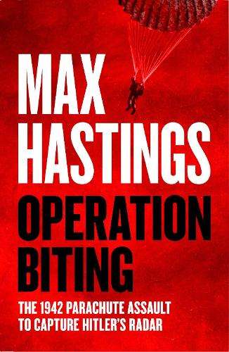 Operation Biting: The 1942 Parachute Assault to Capture Hitlerâs R - Max Hastings