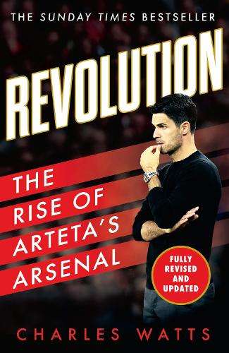Revolution: The Rise of Artetaâs Arsenal - Charles Watts
