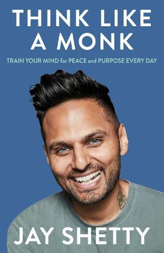 Think Like a Monk: The Secret of How to Harness the Power of Positiv - Jay Shetty