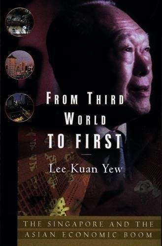 From Third World to First: Singapore and the Asian Economic Boom - Lee Kuan Yew