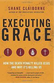 Executing Grace: How the Death Penalty Killed Jesus and Why It's Kil - Shane Claiborne