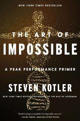 Art of Impossible, The: A Peak Performance Primer - Steven Kotler