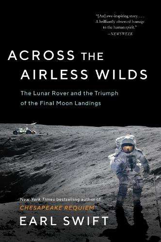 Across the Airless Wilds: The Lunar Rover and the Triumph of the Fin - Earl Swift