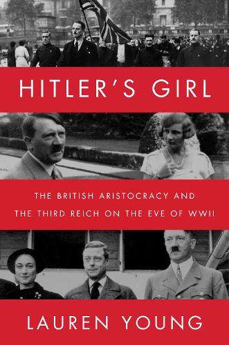 Hitler's Girl: The British Aristocracy and the Third Reich on the Ev - Lauren Young