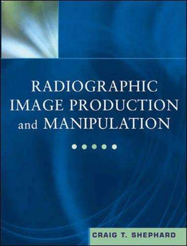 Radiographic Image Production and Manipulation - Craig T. Shephard