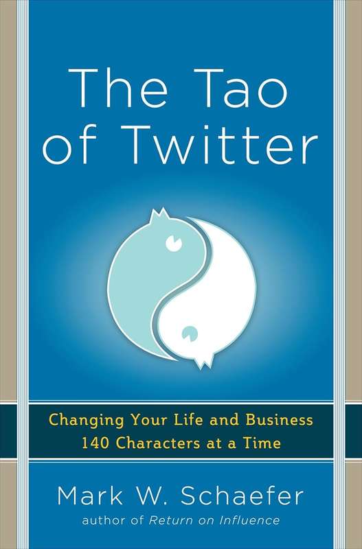 The Tao of Twitter: Changing Your Life and Business 140 Characters a - Mark W. Schaefer