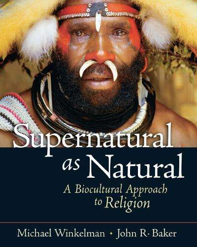 Supernatural as Natural: A Biocultural Approach to Religion - Winkelman, Michael; Baker, J