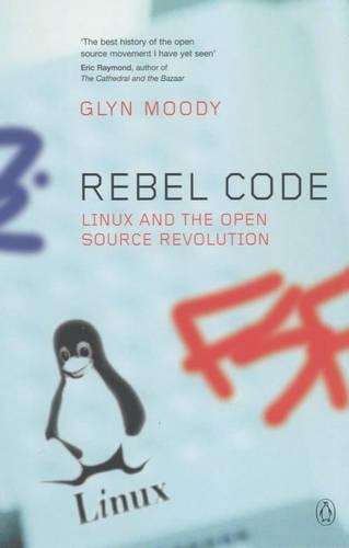 Rebel Code: Linux and the Open Source Revolution - Glyn Moody