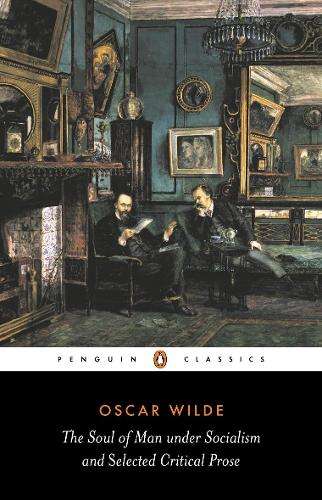 The Soul of Man Under Socialism and Selected Critical Prose - Oscar Wilde