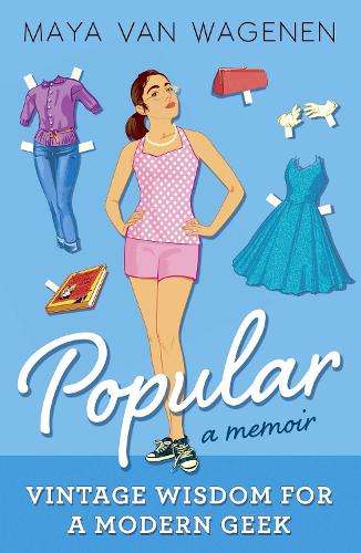 Popular: Vintage Wisdom for a Modern Geek (A Memoir) - Maya Van Wagenen