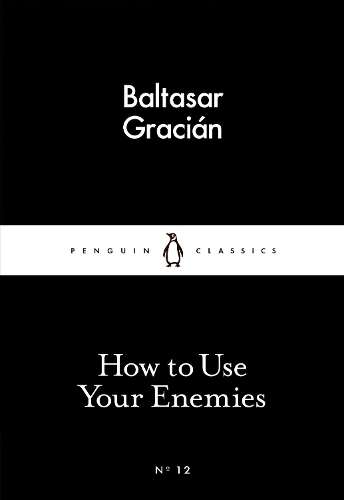 How to Use Your Enemies - Balthasar Gracian