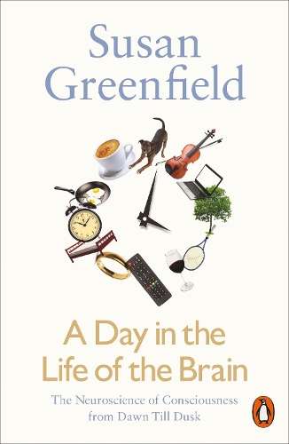 A Day in the Life of the Brain - Susan Greenfield