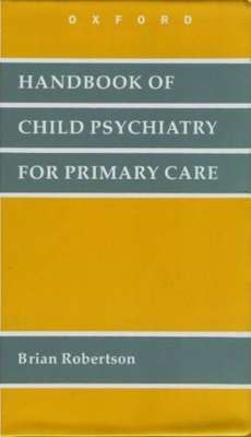 Handbook of child psychiatry for primary care - ROBERTSON,B