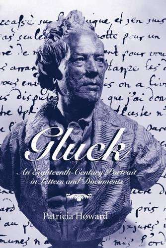 Gluck: An Eighteenth-Century Portrait in Letters and Documents - Patricia Howard