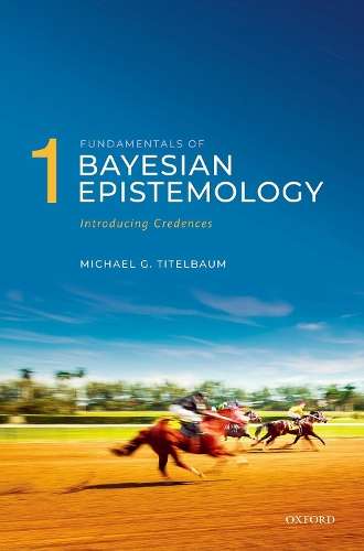 Fundamentals of Bayesian Epistemology 1: Introducing Credences - Michael G. Titelbaum
