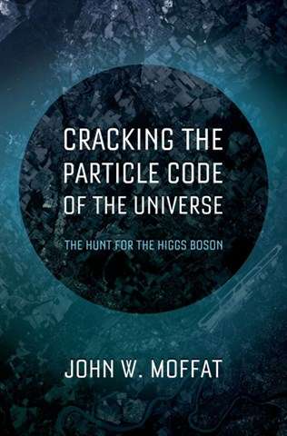 Cracking the Particle Code of the Universe - John Moffat