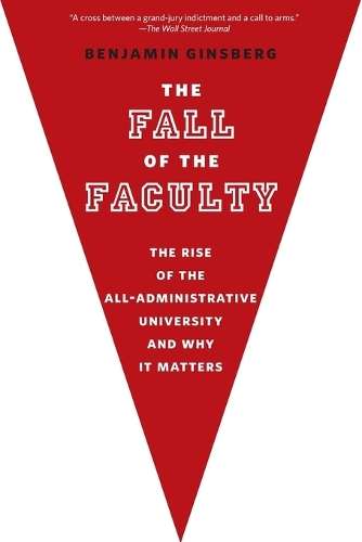 The Fall of the Faculty - Benjamin Ginsberg