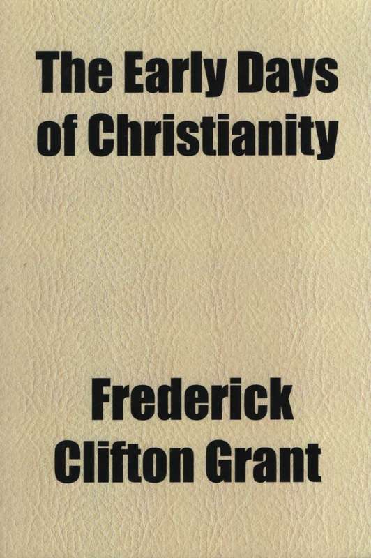 The Early Days of Christianity - Grant, Frederick Clifton
